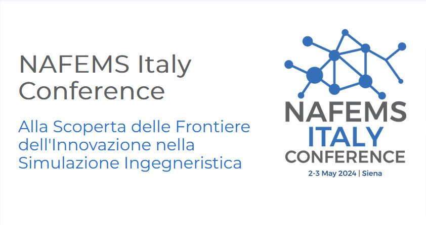 NAFEMS Italy Conference
Alla Scoperta delle Frontiere dell'Innovazione
nella Simulazione Ingegneristica